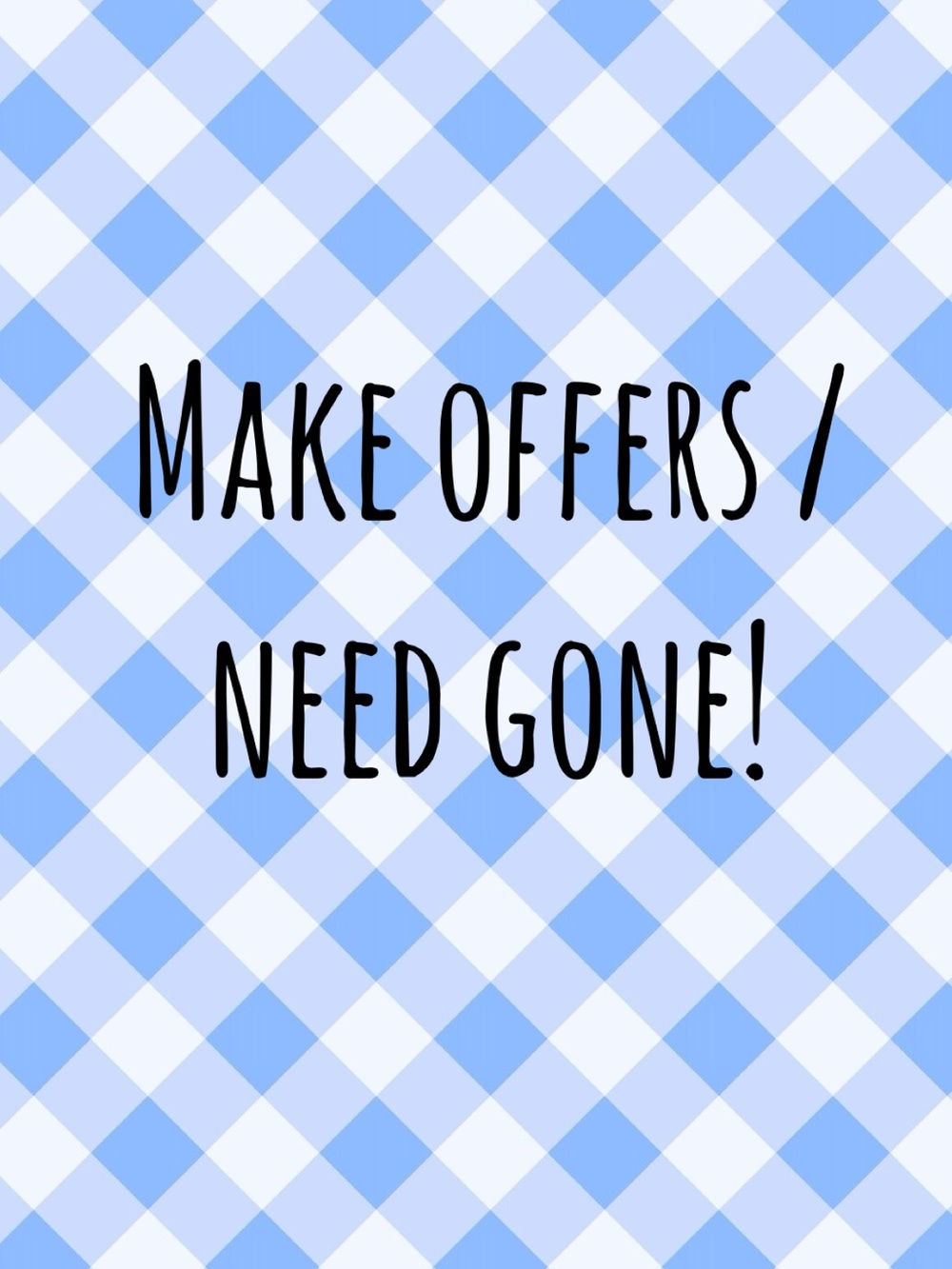 Make offers! Need stuff gone!